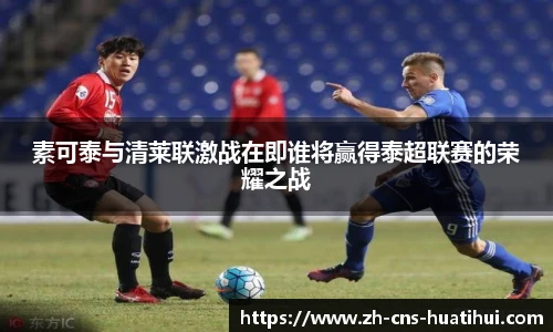 素可泰与清莱联激战在即谁将赢得泰超联赛的荣耀之战
