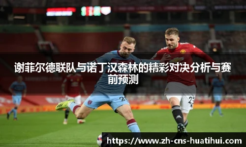 谢菲尔德联队与诺丁汉森林的精彩对决分析与赛前预测