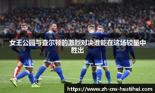 女王公园与查尔顿的激烈对决谁能在这场较量中胜出